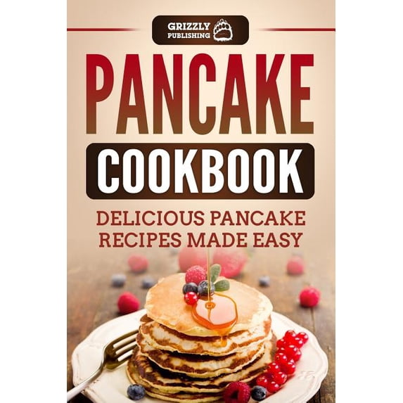 Pancake Cookbook: Delicious Pancake Recipes Made Easy (Paperback) by Grizzly Publishing