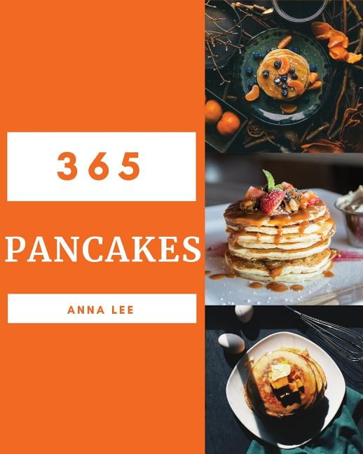 Pancakes 365 Enjoy 365 Days with Amazing Pancake Recipes in Your Own