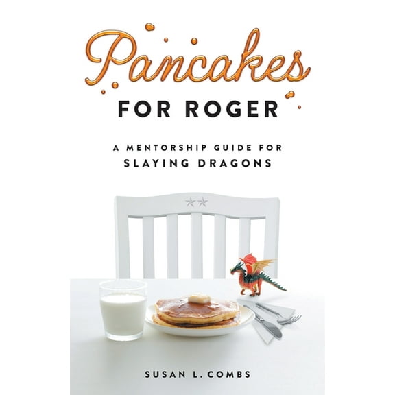 Pancakes for Roger: A Mentorship Guide for Slaying Dragons, (Paperback)