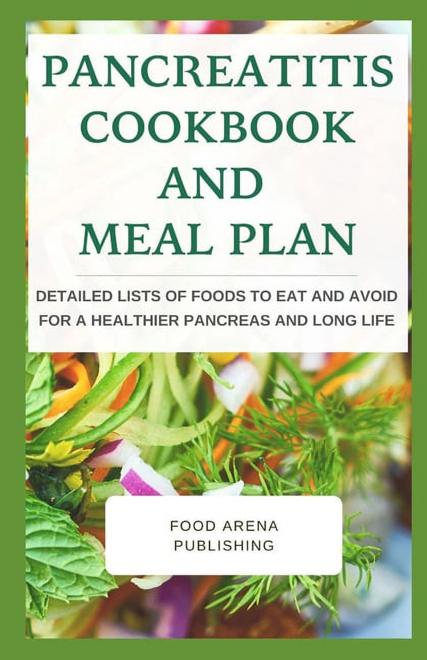 Pancreatitis Cookbook And Meal Plan Detailed Lists Of Foods To Eat And Avoid For A Healthier 0794