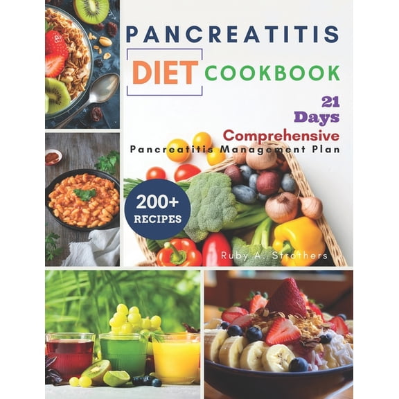 Pancreatitis Diet Cookbook: Comprehensive 21-Day Pancreatitis Management Plan. Control Chronic Pain, Reduce Inflammation, and Savor Healthy Tasty Recipes with 200+ Essential Meals (Paperback)