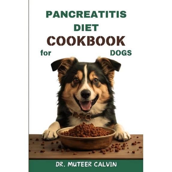 Pancreatitis Diet Cookbook for Dogs: Quick & Easy Homemade Recipes to Heal and Manage Pancreatitis, (Paperback)