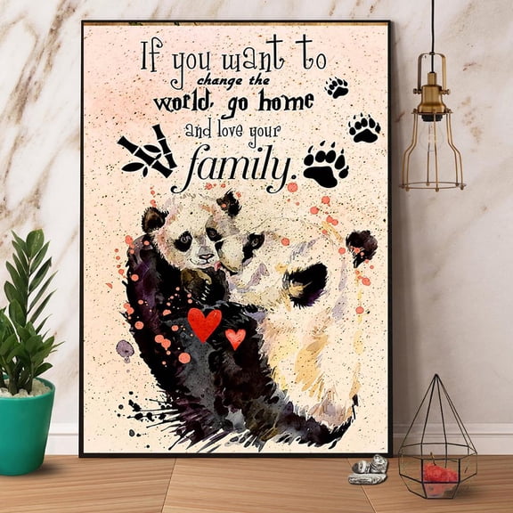 Panda If You Want To Change The World Go Home And Love Your Family Paper Poster No Frame Matte Wall Art Decor 24 x 36 Inch Poster