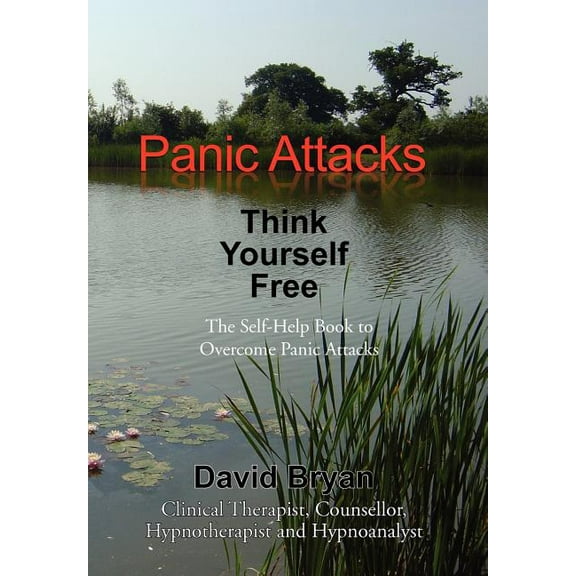 Panic Attacks Think Yourself Free : The Self-help Book to Overcome Panic Attacks