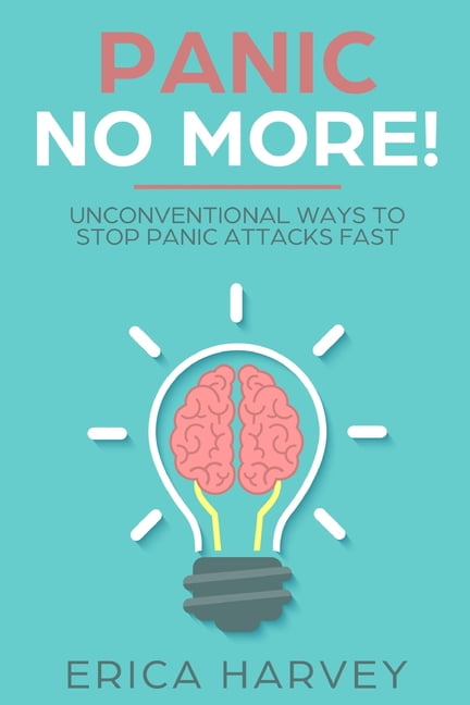Panic No More!: Unconventional Ways to Stop Panic Attacks Fast Paperback 1723734004 9781723734007 Erica Harvey