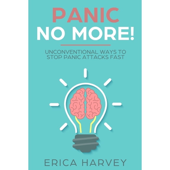 Panic No More!: Unconventional Ways to Stop Panic Attacks Fast Paperback 1723734004 9781723734007 Erica Harvey
