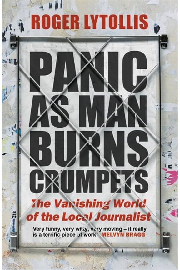 Panic as Man Burns Crumpets : The Vanishing World of the Local Journalist (Paperback)