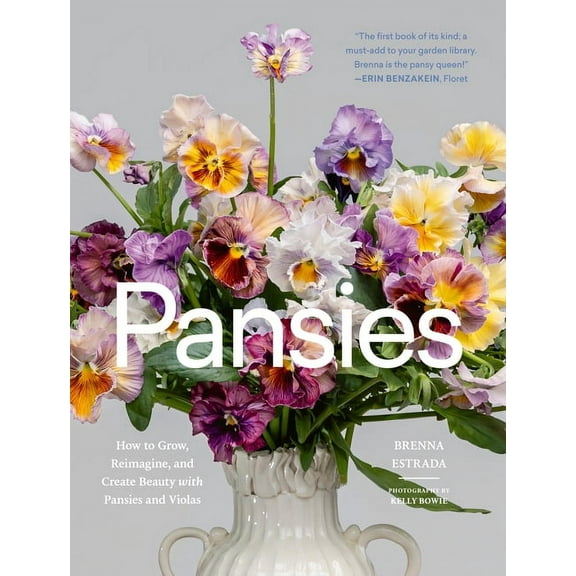 Pansies: How to Grow, Reimagine, and Create Beauty with Pansies and Violas, (Hardcover)