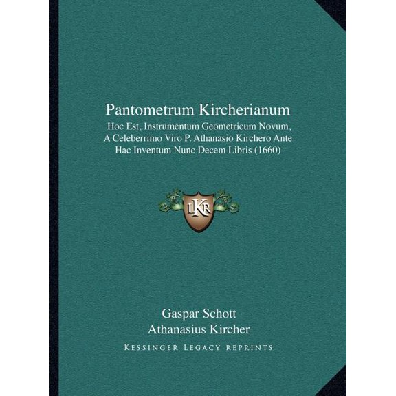 Pantometrum Kircherianum : Hoc Est, Instrumentum Geometricum Novum, A Celeberrimo Viro P. Athanasio Kirchero Ante Hac Inventum Nunc Decem Libris (1660) (Paperback)