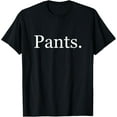 thumbnail image 1 of Pants Shirt. Shirt that says Pants. T-Shirt, 1 of 3