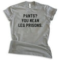thumbnail image 1 of Pants? You Mean Leg Prisons Shirt, Unisex Women's Men's Shirt, Novelty Shirt, Lazy Shirt, Stay Home Shirt, Dark Heather Gray, XX-Large, 1 of 6