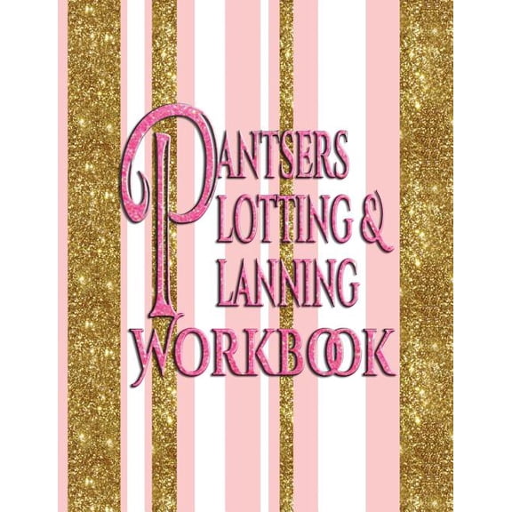 Pantsers Plotting & Planning Workbooks: Pantsers Plotting & Planning Workbook (Series #49) (Paperback)