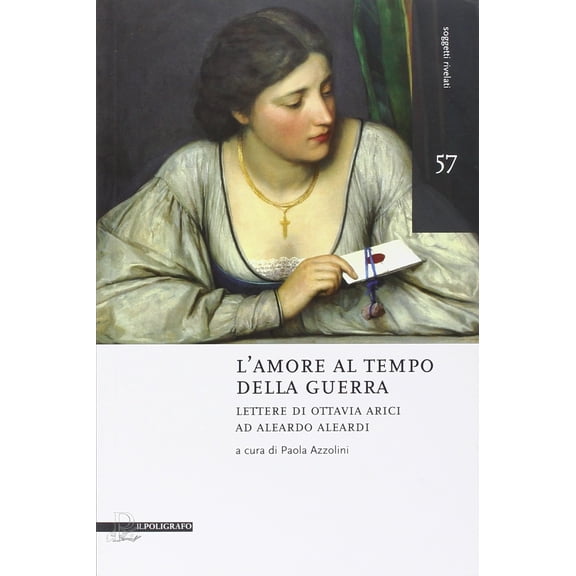 Paola Azzolini L'amore al tempo della guerra. Lettere di Ottavia Arici ad Aleardo A (Paperback)