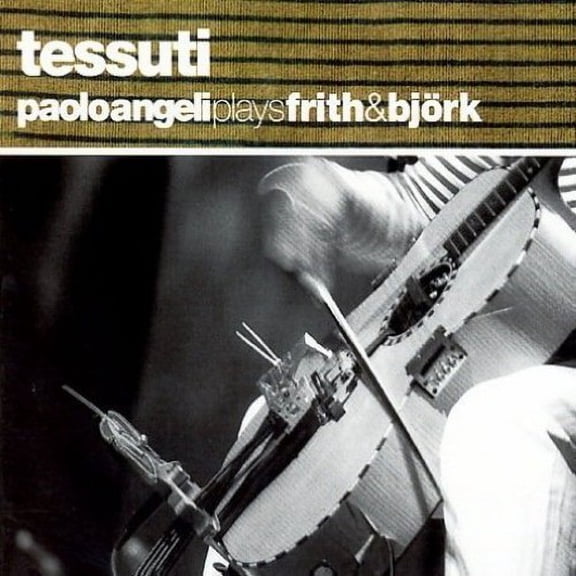 Paolo Angeli - Tessuti: Music of Bjork & Fred Frith - Rock - CD