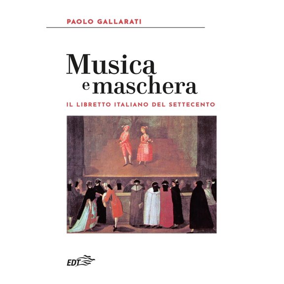 Paolo Gallarati Musica e maschera. Il libretto italiano del Settecento (Paperback)