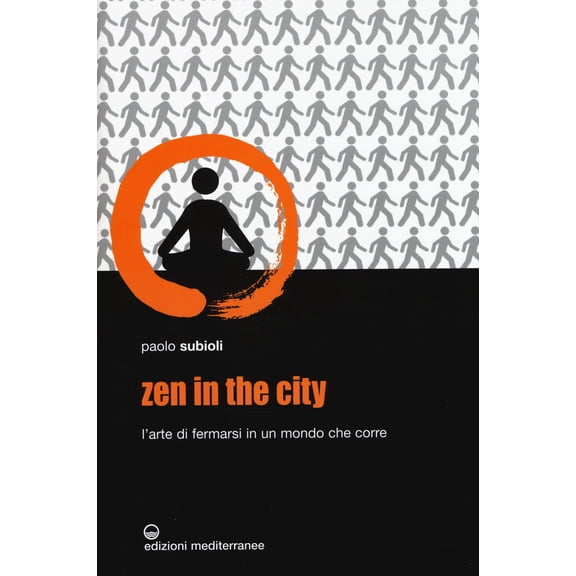 Paolo Subioli Zen in the city. L'arte di fermarsi in un mondo che corre (Paperback)