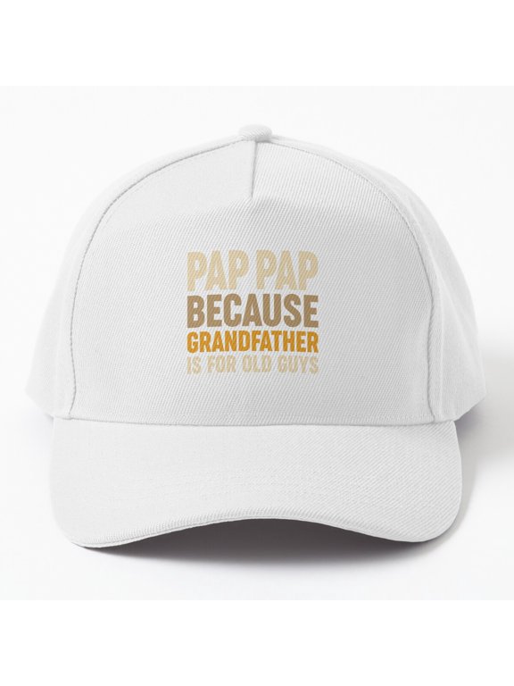 Pap-Pap Because Grandfather Is Too Old Baseball Cap, Family Age Wordplay Design, Classic Hat