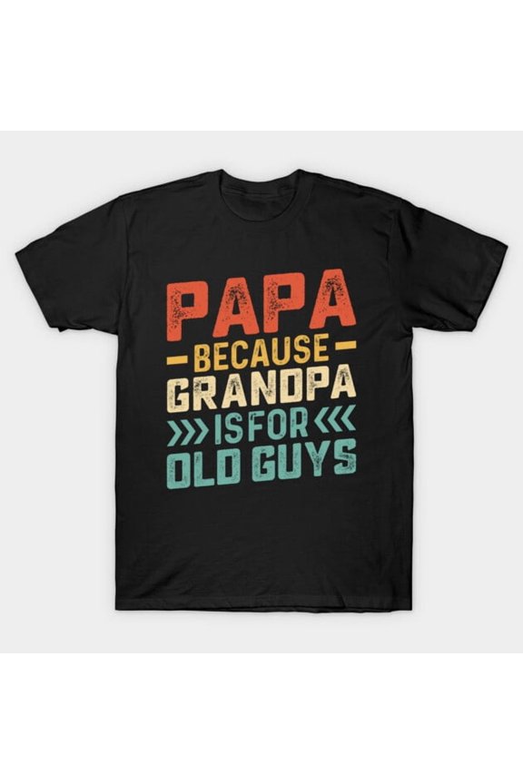 Papa Because Grandpa Is For Old Guys Hilarious Modern Funny Retro Graphic G585 T-Shirt, for men and women, Up to Size 5XL