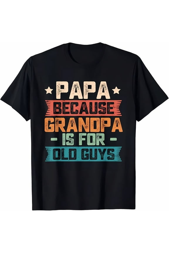 Papa Because Grandpa is For Old Guys Funny Dad T-Shirt, Father's Day Shirt, Best Dad Ever, Funny Dad Shirt, Trendy Father’s Day, Men's Graphic Tees