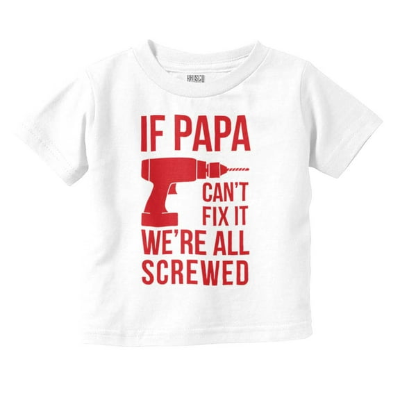Papa Can't Fix It We're All Screwed Toddler Boy Girl T Shirt Infant Toddler Brisco Brands 18M
