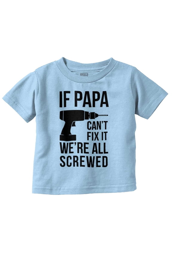 Papa Can't Fix It We're All Screwed Toddler Boy Girl T Shirt Infant Toddler Brisco Brands 6M