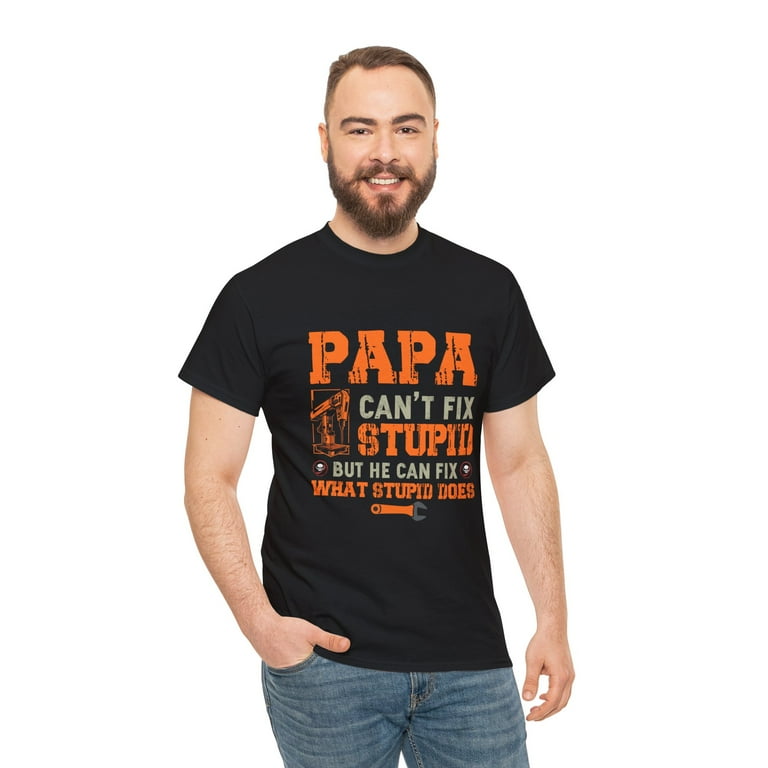 Papa Can't Fix Stupid T-Shirt Papa Can't Fix Stupid T-Shirt