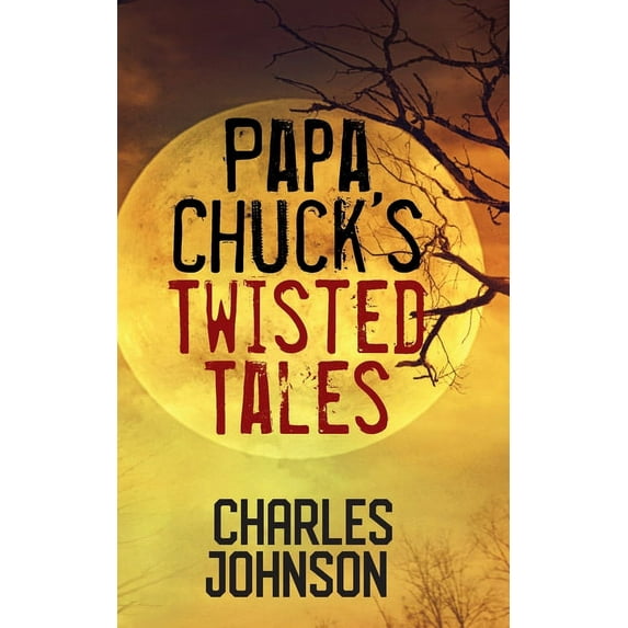 Papa Chuck's Twisted Tales, (Paperback)