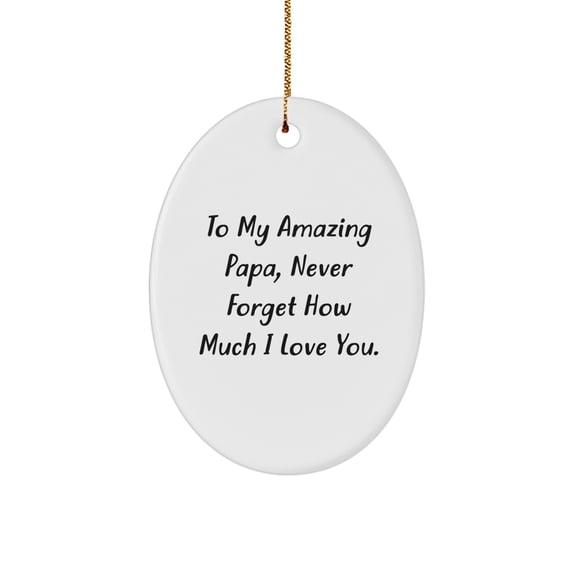Papa Gifts, To My Amazing Papa, Never Forget How Much I Love You. - Oval Ornament, Gifts from Family to Papa, Papa's Special Christmas Unique Gift.