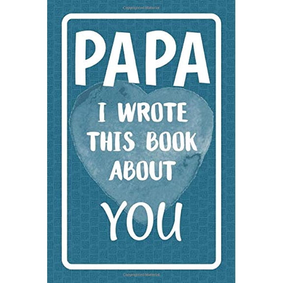Pre-Owned Papa I Wrote This Book About You: Fill In The Blank Book For What You Love About Papa. Perfect For Papa's Birthday, Father's Day, Christmas Or Just T... (Paperback) 1077331738 9781077331730