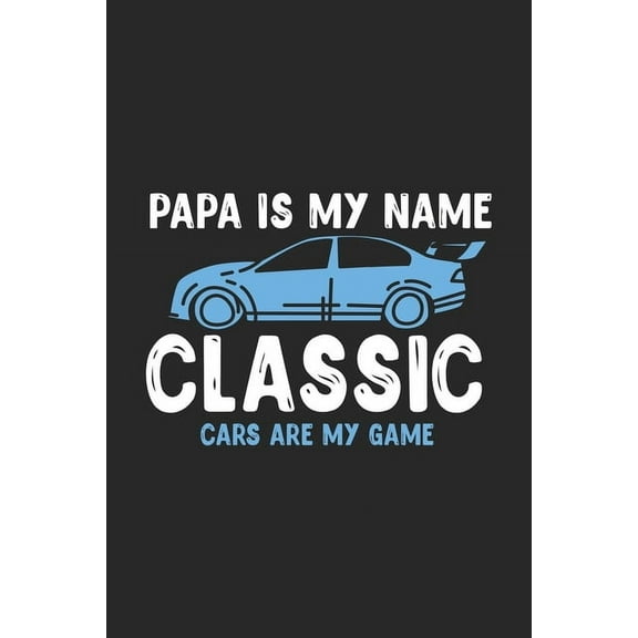 Papa Is My Name Classic Cars Are My Game: 120 Pages I 6x9 I Graph Paper 5x5 I Funny Vintage, Retro & Classique Car Gifts (Paperback)