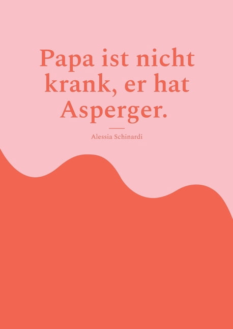 Papa ist nicht krank, er hat Asperger.: Geschichte aus der Familie der Zwillinge Martin und Mia., (Paperback)