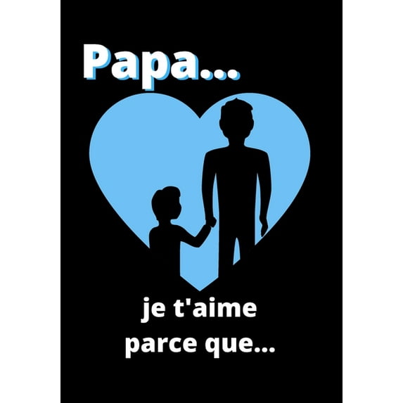 Papa... je t'aime parce que...: Livre à compléter pour dire à votre père que vous l'aimez en 50 raisons - fête des pères, noël, anniversaire ... (Paperback)