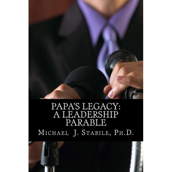 Papa's Legacy : A Leadership Parable