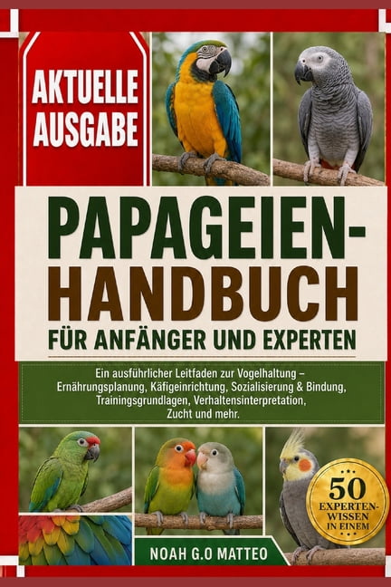 Papageien-Handbuch FÃ¼r AnfÃ¤nger Und Experten: Ein ausfÃ¼hrlicher Leitfaden zur Vogelhaltung - ErnÃ¤hrungsplanung, KÃ¤figein, (Paperback)