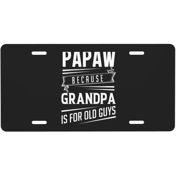Papaw Because Grandpa is for Oid Guys License Plate Novelty Metal Plate Vanity Tag Aluminum Car Front License Plate Decor 6x12 Inch