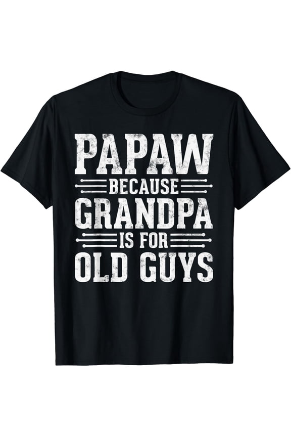 Papaw Because Grandpa is for Old Guys Father Day Funny Papaw T-Shirt