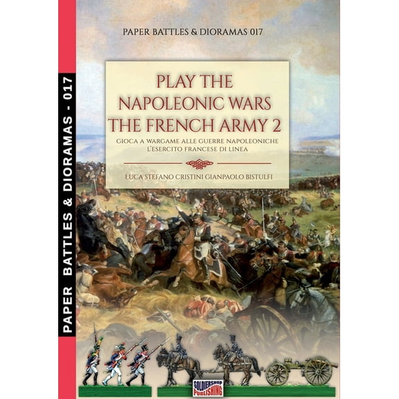 Paper Battles & Dioramas Play the Napoleonic war - The French army 2: Gioca a wargame alle guerre napoleoniche - L'esercito francese di Line, Book 17, (Paperback)