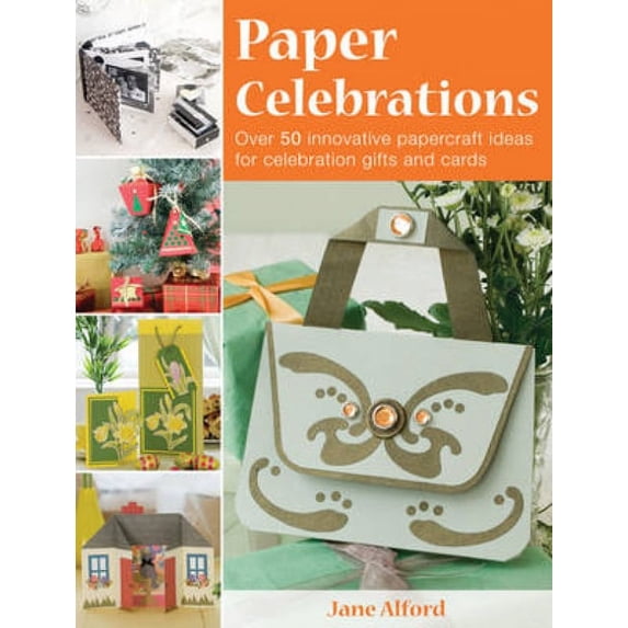 Paper Celebrations: Over 50 Innovative Papercraft Ideas for Celebration Gifts and Cards, (Paperback)