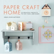 Paper Craft Home : 25 Beautiful Projects to Cut, Fold, and Shape