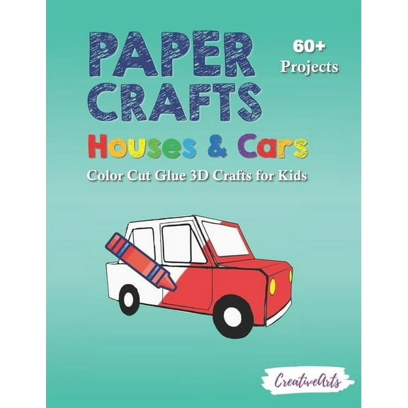 Paper Crafts Houses & Cars: Color Cut Glue 3D Crafts for Kids With 60+ Projects For Creative Play (Paperback) by Creativearts Press