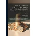 thumbnail image 1 of Paper Against Gold and Glory Against Prosperity; or, An Account of the Rise, Progress, Extent, and Present State of the Funds and of the Paper-money o, 1 of 1