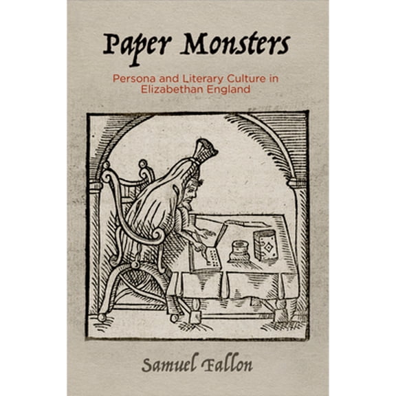 Pre-Owned Paper Monsters: Persona and Literary Culture in Elizabethan England (Hardcover) 0812251296 9780812251296