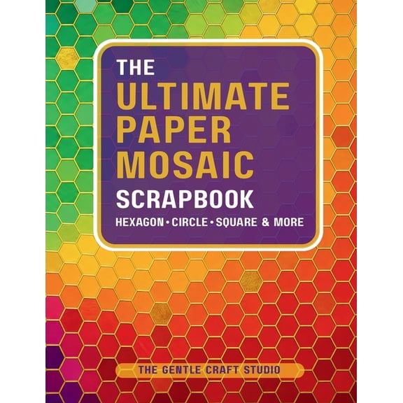 Paper Mosaic Collection The Ultimate Paper Mosaic Scrapbook: A Multi-Shape Paper Punch Scrapbook For Hexagon, Circle, Square & More, (Paperback)