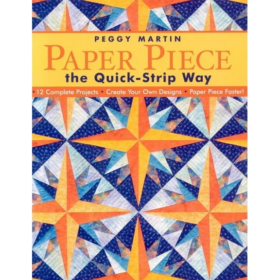 Paper Piece the Quick-Strip Way: - 12 Complete Projects - Create Your Own Designs - Paper Piece Faster!, (Paperback)