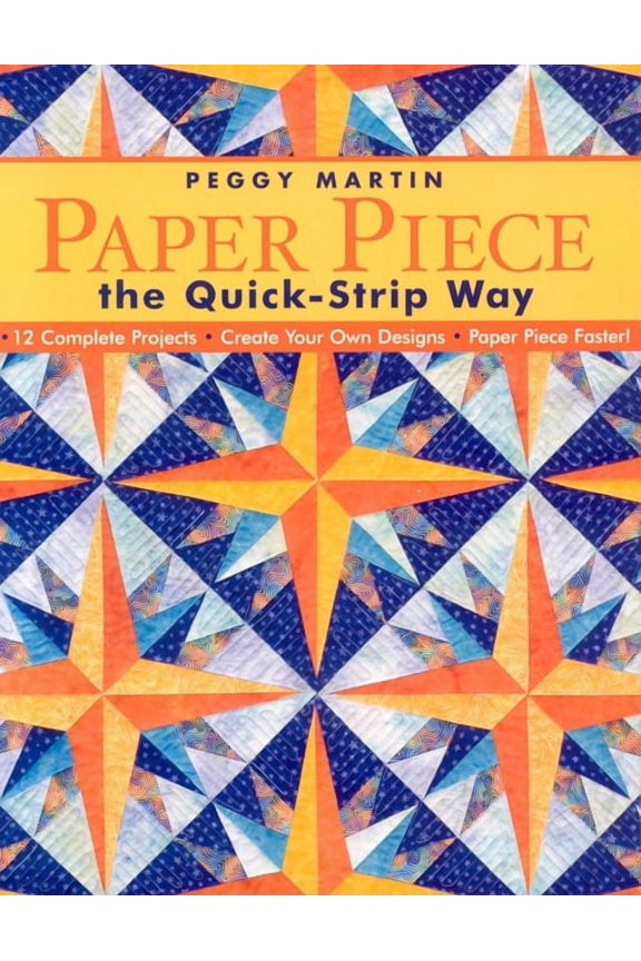 Paper Piece the Quick-Strip Way: - 12 Complete Projects - Create Your Own Designs - Paper Piece Faster!, (Paperback)