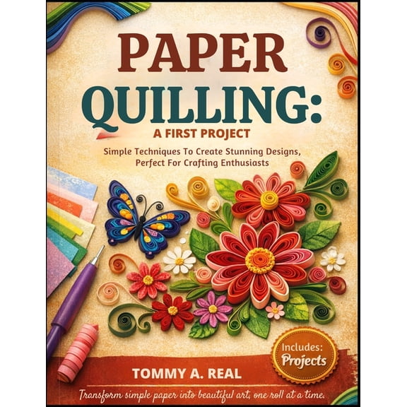 Paper Quilling: A FIRST PROJECT: Simple Techniques To Create Stunning Designs, Perfect For Crafting Enthusiasts, (Paperback)