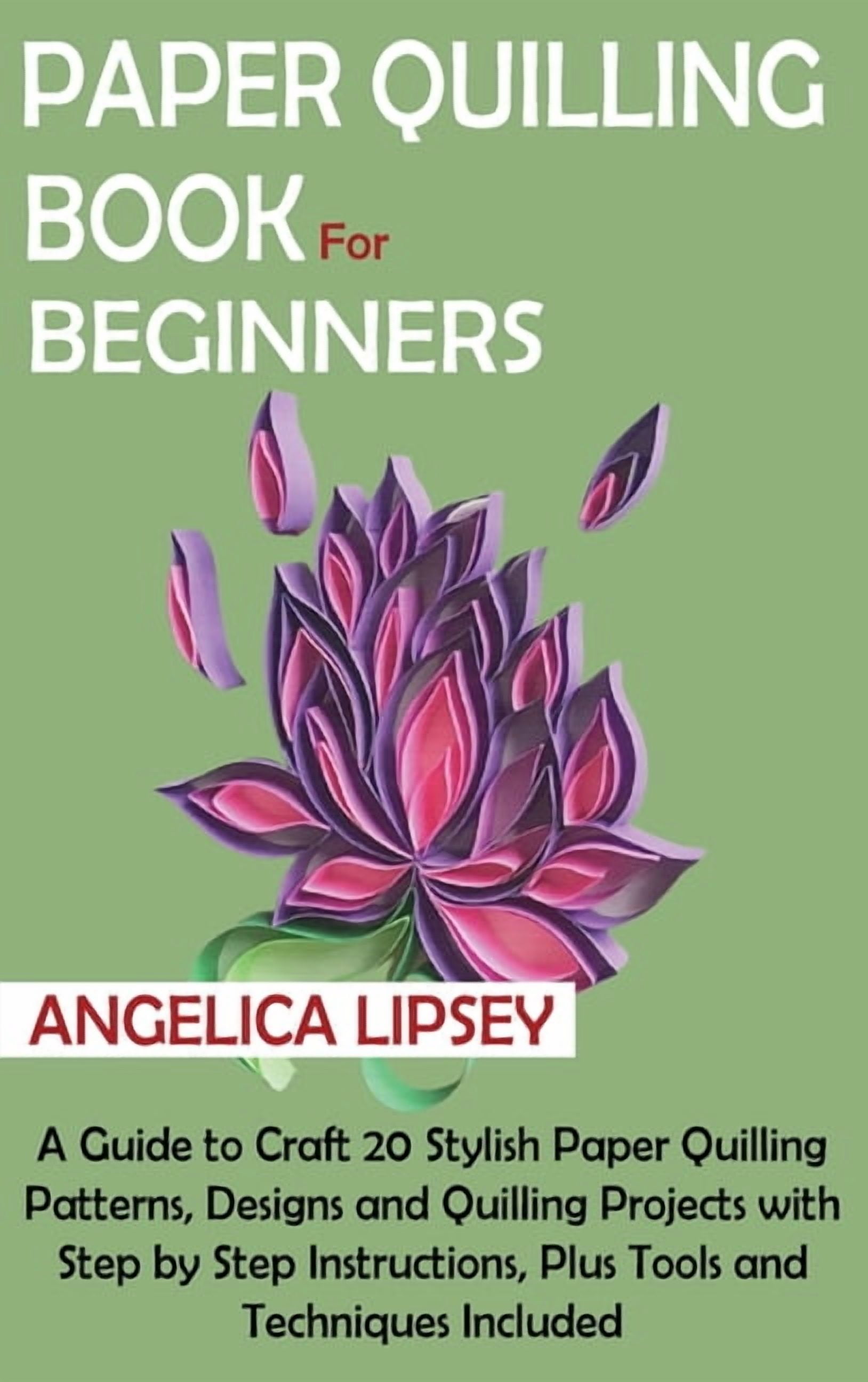 Paper Quilling Book for Beginners: A Guide to Craft 20 Stylish Paper Quilling Patterns, Designs and Quilling Projects wi, (Hardcover)