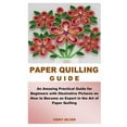 thumbnail image 1 of Paper Quilling Guide: An Amazing Practical Guide for Beginners with Illustrative Pictures on How to Become an Expert in the Art of Paper Quilling (Paperback), 1 of 1