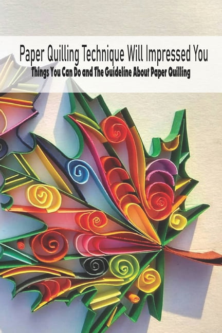 Paper Quilling Guide: Complete Guide On How to become a Professional in  Paper Quilling With Tips On How To Quill With a Comb (Paperback)