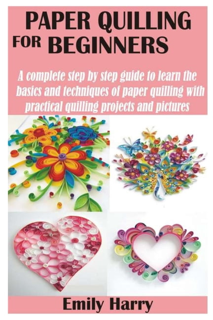 Paper Quilling for Beginners: A complete step by step guide to learn ...